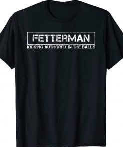 John Fetterman Kicking Authority in the Balls Tee Shirt