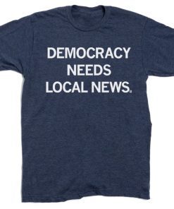 Democracy Needs Local News Unisex T-Shirt