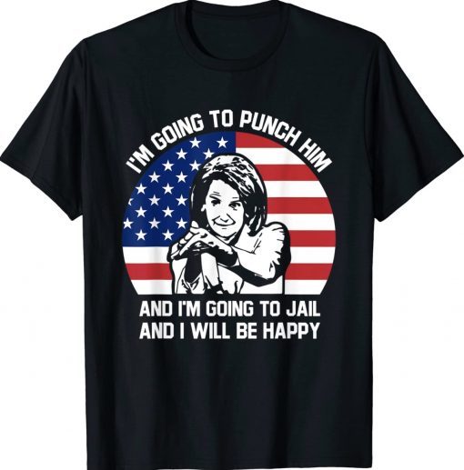 I’m Going To Punch Him Out I’m Going To Go To Jail Gift TShirt