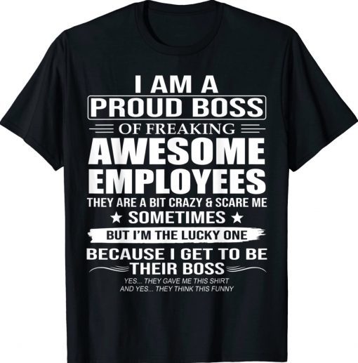 I Am A Proud Boss Of Freaking Awesome Employees Tee Shirt