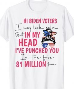 Hi Biden Voters I Mau Look Calm But my Head I've Punched You Tee Shirt