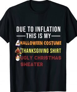 Due to Inflation This is My Halloween Thanksgiving Christmas Tee Shirt