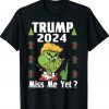 Grinch Trump Miss Me Yet Donald 2024 I'll Be Back Funny T-Shirt