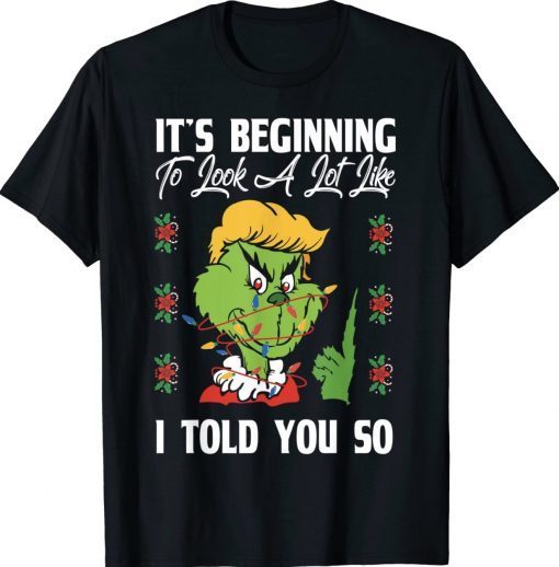 Grinch Trump It's Beginning To Look A Lot Like I Told You So Unisex TShirt