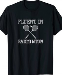 Fluent In Badminton Tee Shirt