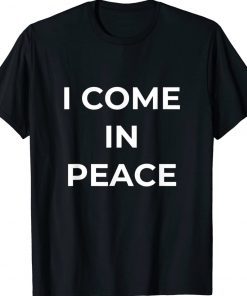 Funny I'M PEACE I COME IN PEACE Tee Shirt