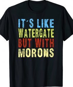 It's Like Watergate But With Morons Unisex TShirt