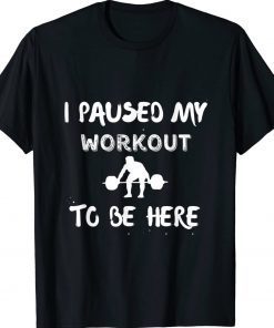 I Paused My Workout to Be Here Graphic Gym Funny Shirts