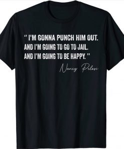 I'm Gonna Punch Him Out Pelosi Quote Funny T-Shirt