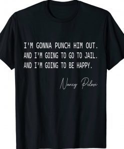 Funny I'm Gonna Punch Him Out Pelosi Quote Tee Shirt