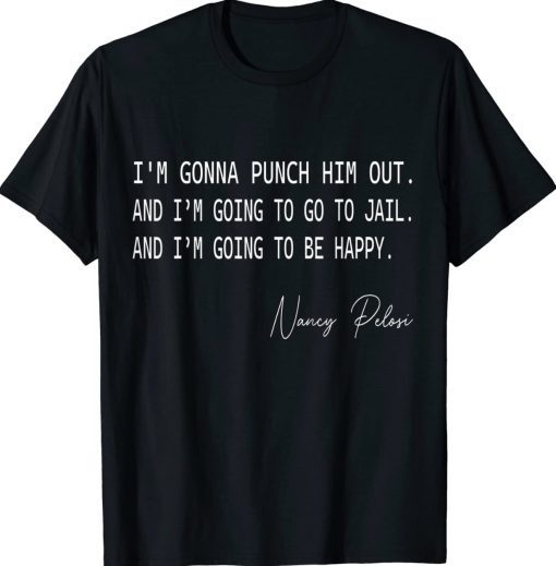 Funny I'm Gonna Punch Him Out Pelosi Quote Tee Shirt