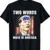 Funny Two Words Made In America Biden FJB T-Shirt