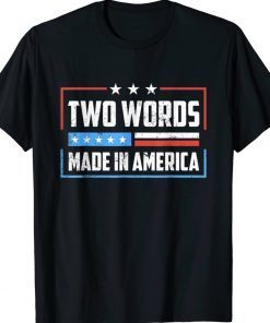 Two Words Made In America Funny Biden Quote Tee Shirt