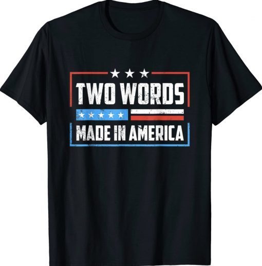 Two Words Made In America Funny Biden Quote Tee Shirt