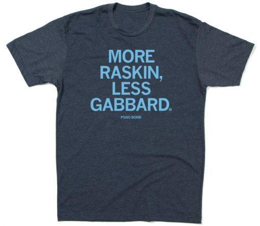 More Raskin Less Gabbard Jen Psaki Tee Shirt