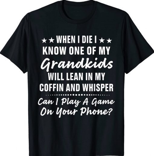 When I Die I Know One Of My Grandkids Tee Shirt