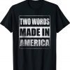 Two Words Made In America Funny T-Shirt