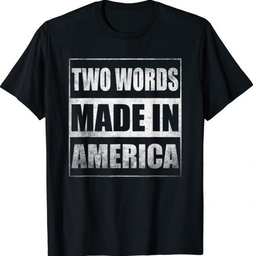 Two Words Made In America Funny T-Shirt