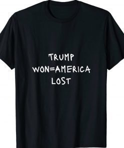 Trump won=America lost Positive Message Tee Shirt