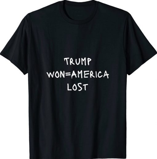 Trump won=America lost Positive Message Tee Shirt