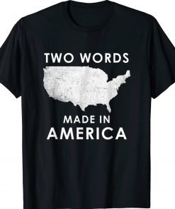 Two Words Made In America Biden Anti Joe Biden Tee Shirt