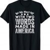 Funny Two Words Made In America Biden T-Shirt
