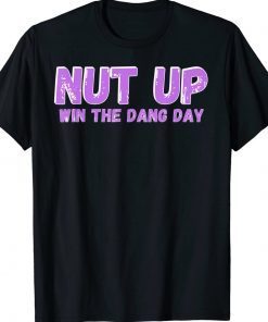Nut Up and Win The Dang Day Tee Shirt