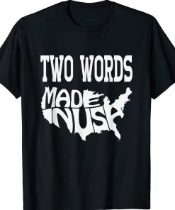 FUNNY TWO WORDS-MADE IN AMERICA ANTI-BIDEN QUOTE T-Shirt