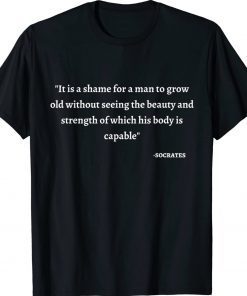 It's shame for a man to grow old Socrates Quote Gym Stoicism Tee Shirt