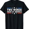 Two Words Made In America Joe Biden Tee Shirt