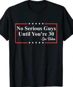 Funny No Serious Guys Until You're 30 Joe Biden Quote TShirt