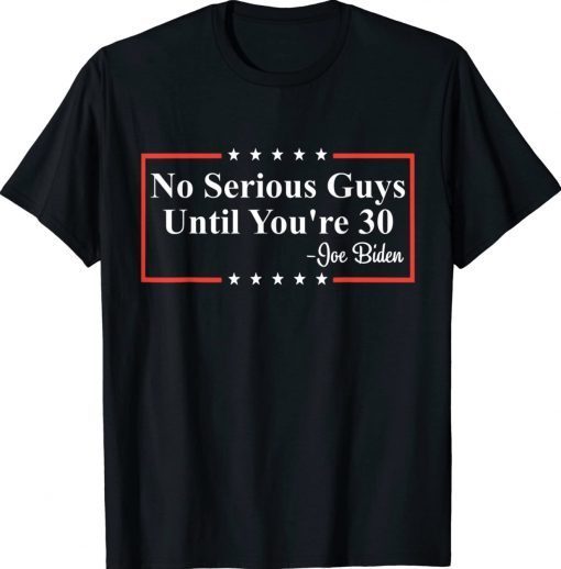 Funny No Serious Guys Until You're 30 Joe Biden Quote TShirt