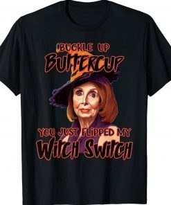 Buckle Up Buttercup You Just Flipped My With Switch Pelosi Halloween Gift Shirts