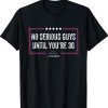 No Serious Guys Until You're 30 Biden Quote Funny Shirts