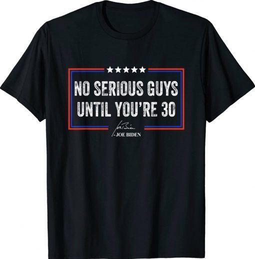 No Serious Guys Until You're 30 Biden Quote Funny Shirts - ShirtsOwl Office