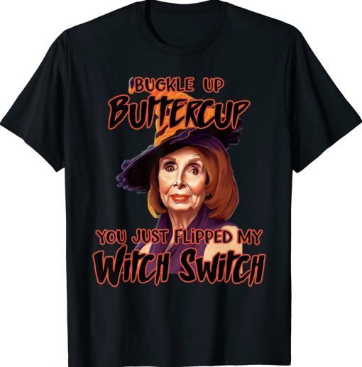 Buckle Up Buttercup You Just Flipped My With Switch Pelosi Halloween Gift Shirts