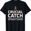 Crucial Catch Intercept Cancer For Warriors Tee Shirt