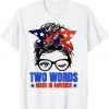 Two Words Made In America Biden Us Flag Messy Bun Tee Shirt