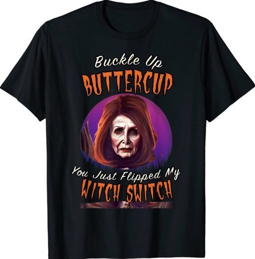 Buckle Up Buttercup You Just Flipped My With Switch Pelosi Gift TShirt