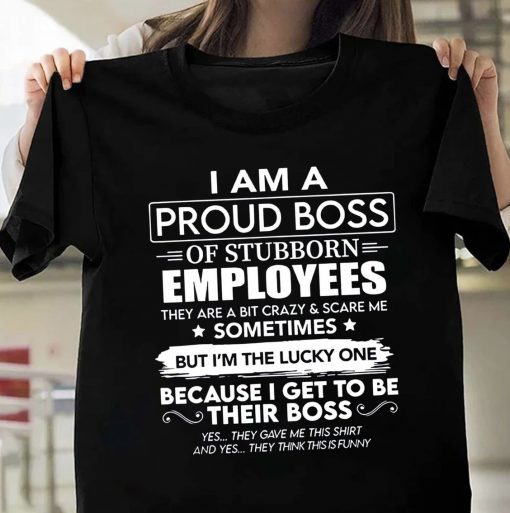 I Am A Proud Boss Of Stubborn Employees They Are Bit Crazy Classic TShirt