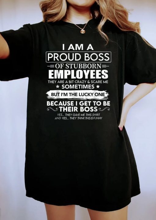 New I Am A Proud Boss Of Stubborn Employees They Are Bit Crazy T-Shirt