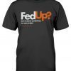 FedUp Tee Shirt