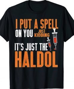 I Put A Spell On You Just Kidding It's Just The Haldol Tee Shirt