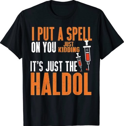 I Put A Spell On You Just Kidding It's Just The Haldol Tee Shirt