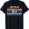 Are You An American Or A Democrat Tee Shirt