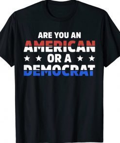 Are You An American Or A Democrat Tee Shirt