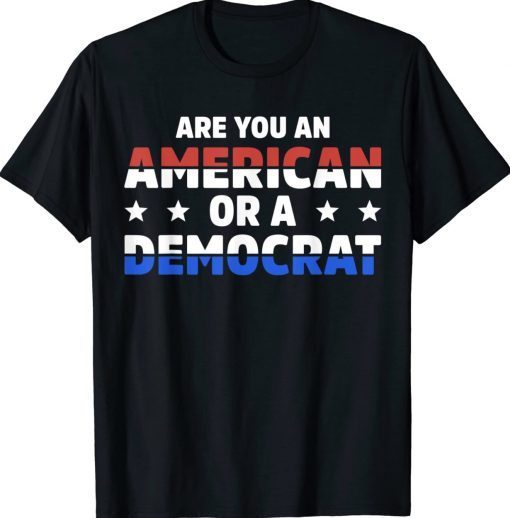 Are You An American Or A Democrat Tee Shirt