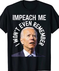 Impeach Me I Won't Even Remember Funny T-Shirt