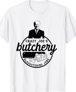 Anti Biden Crazy Joe's Butchery Slaughtering Jobs Funny TShirt