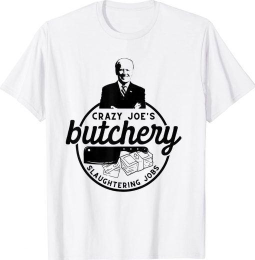 Anti Biden Crazy Joe's Butchery Slaughtering Jobs Funny TShirt